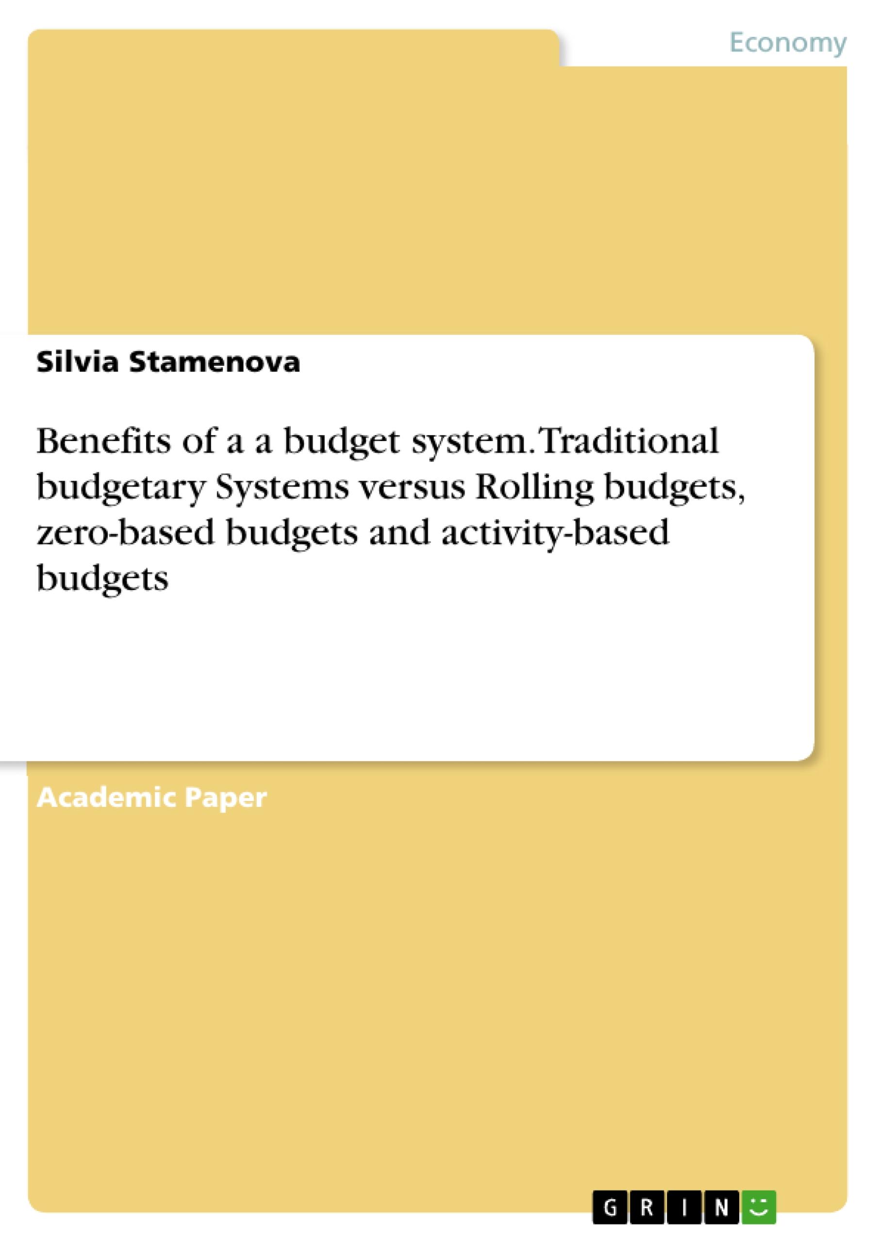 Benefits of a a budget system. Traditional budgetary Systems versus Rolling budgets, zero-based budgets and activity-based budgets