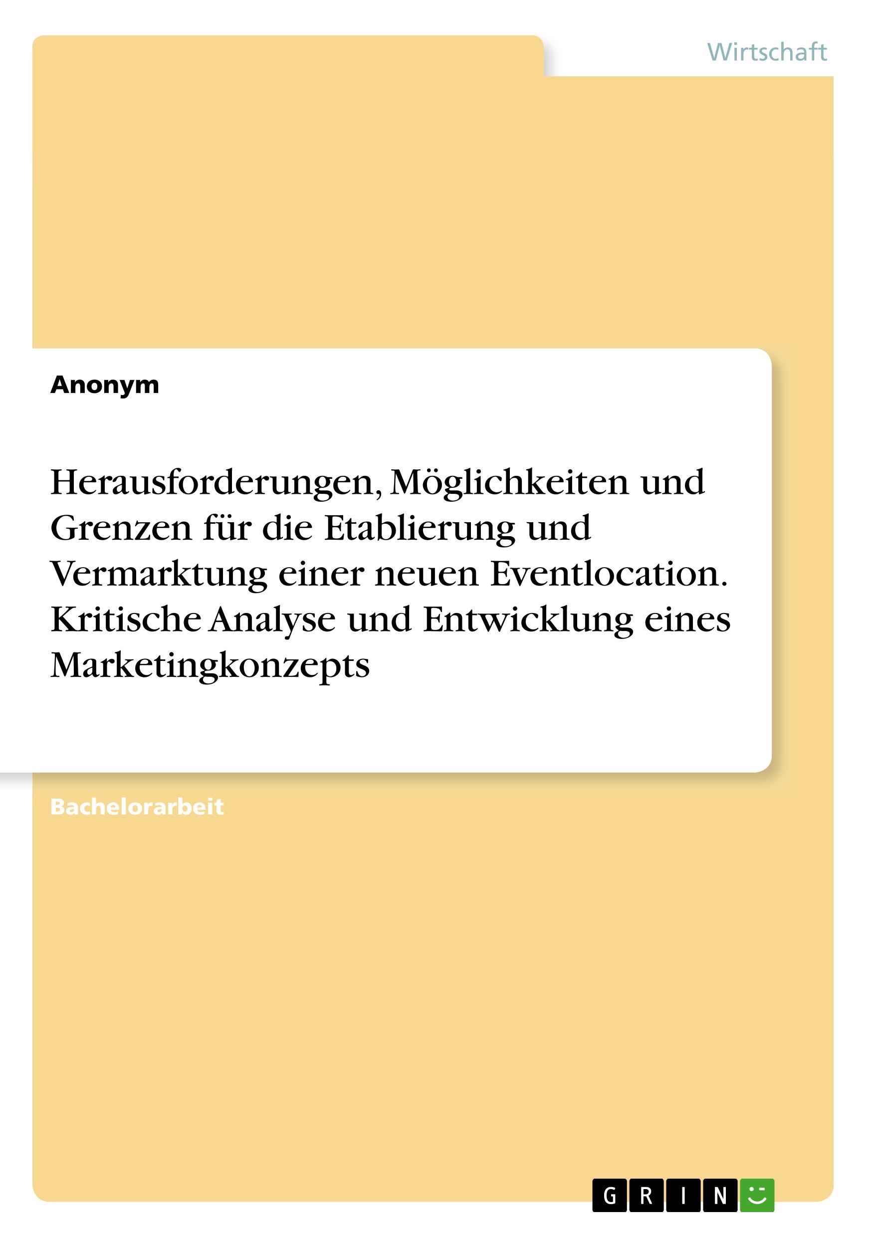 Herausforderungen, Möglichkeiten und Grenzen für die Etablierung und Vermarktung einer neuen Eventlocation. Kritische Analyse und Entwicklung eines Marketingkonzepts