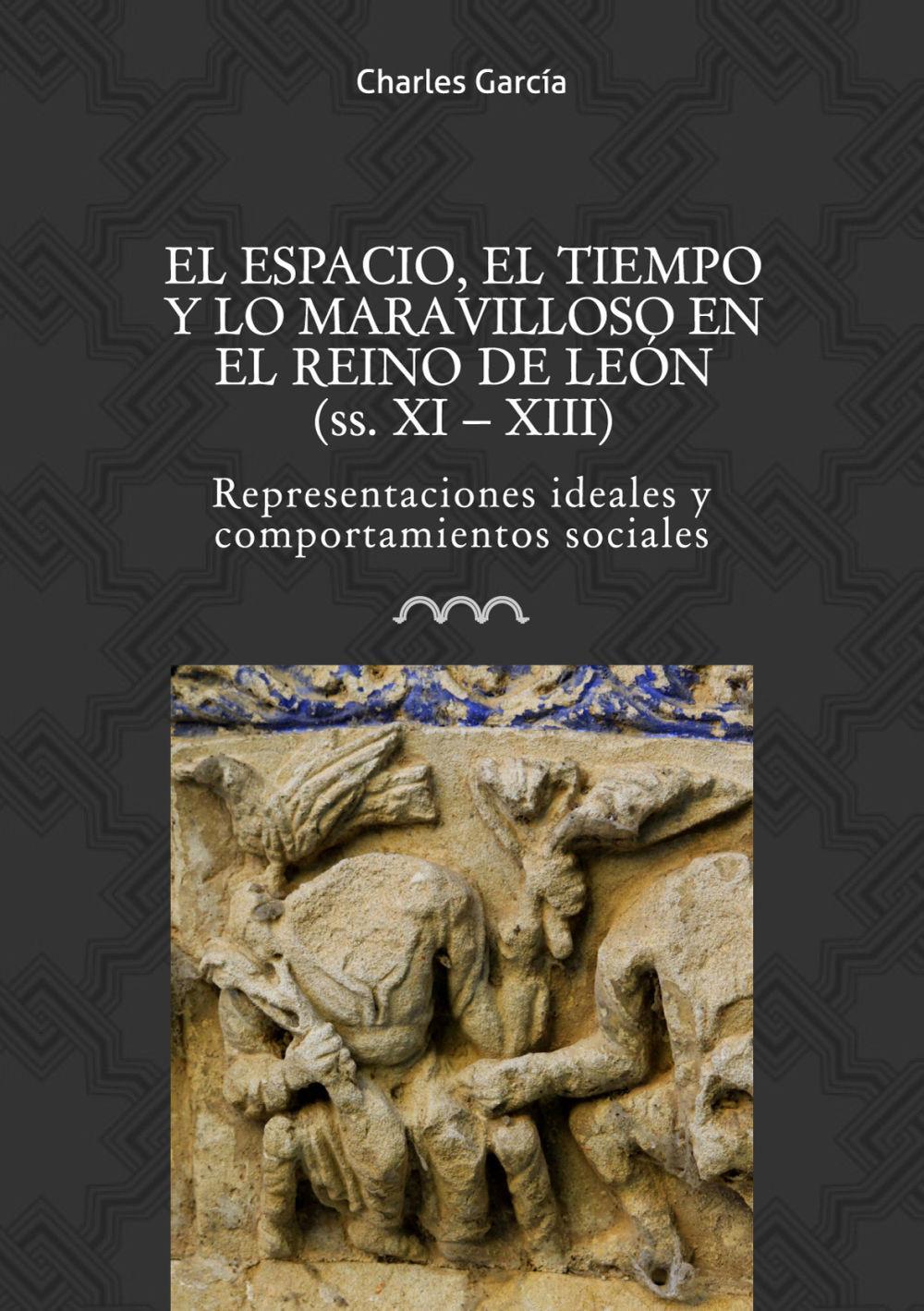 El espacio, el tiempo y lo maravilloso en el reino de León, ss. XI-XIII : representaciones ideales y comportamientos sociales