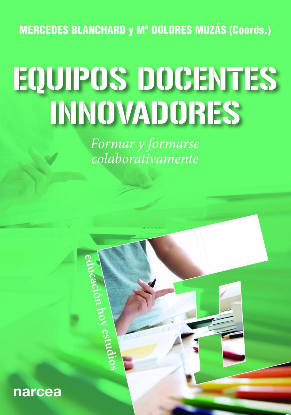 Equipos docentes innovadores : formar y formarse colaborativamente