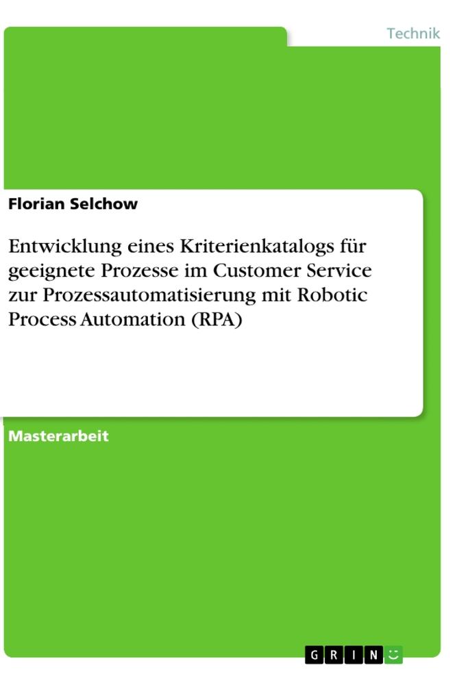 Entwicklung eines Kriterienkatalogs für geeignete Prozesse im Customer Service zur Prozessautomatisierung mit Robotic Process Automation (RPA)