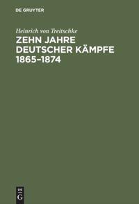 Zehn Jahre deutscher Kämpfe 1865¿1874