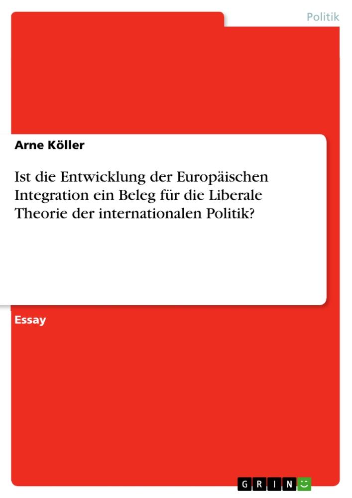 Ist die Entwicklung der Europäischen Integration ein Beleg für die Liberale Theorie der internationalen Politik?