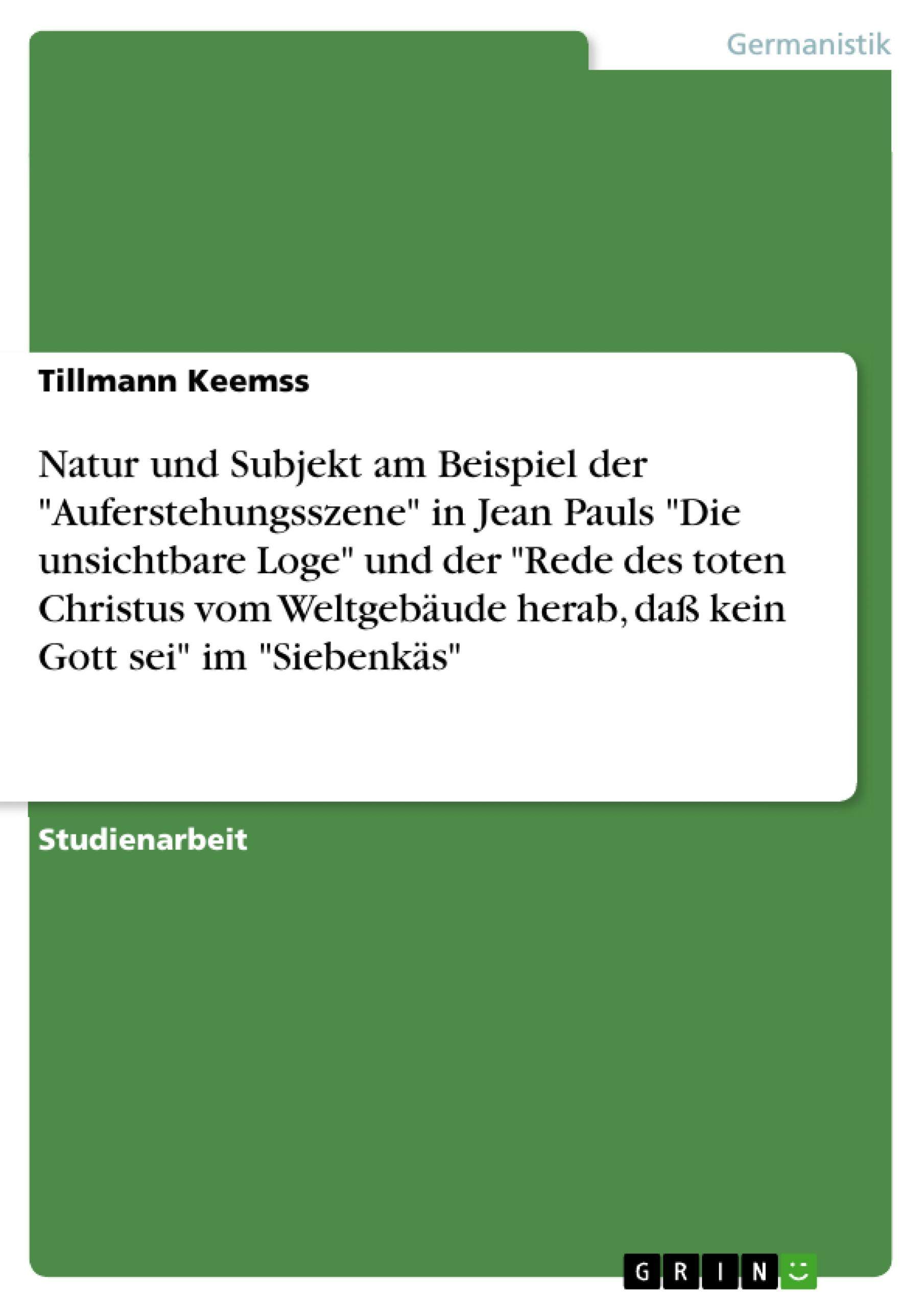 Natur und Subjekt am Beispiel der "Auferstehungsszene" in Jean Pauls "Die unsichtbare Loge" und der "Rede des toten Christus vom Weltgebäude herab, daß kein Gott sei" im "Siebenkäs"