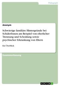 Schwierige familiäre Hintergründe bei SchülerInnen am Beispiel von elterlicher Trennung und Scheidung sowie psychischer Erkrankung von Eltern