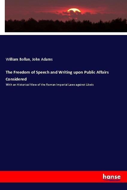 The Freedom of Speech and Writing upon Public Affairs Considered