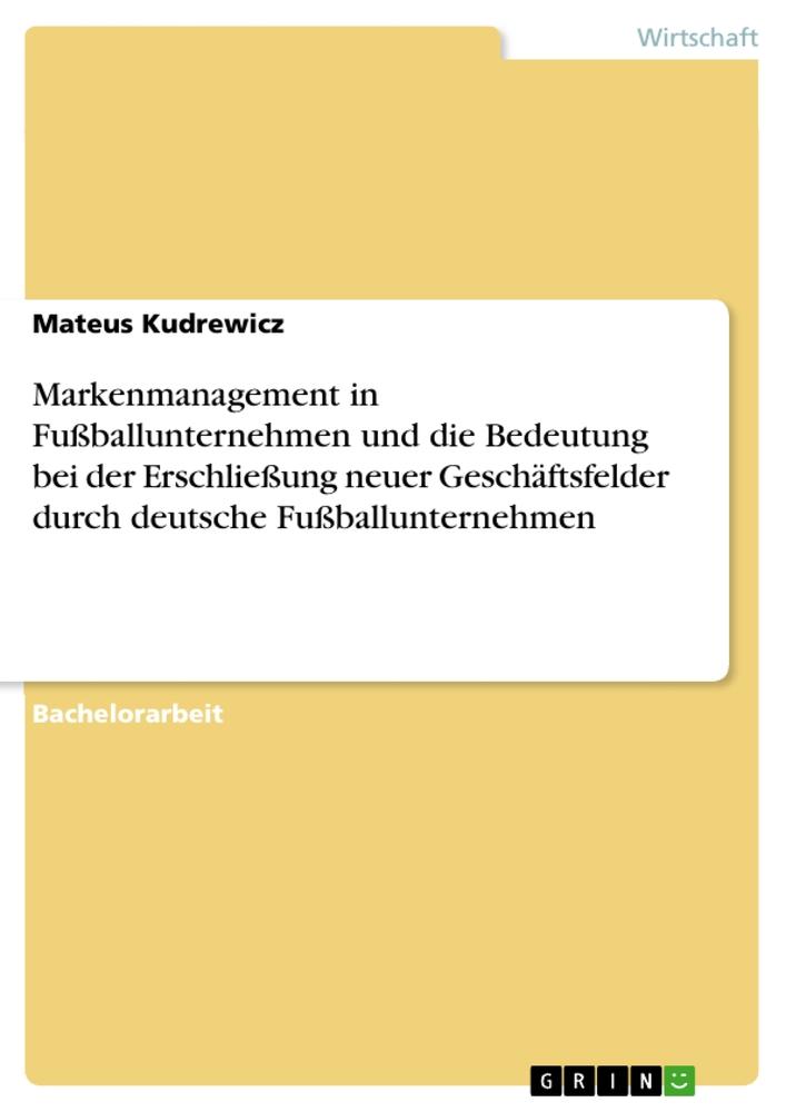 Markenmanagement in Fußballunternehmen und die Bedeutung bei der Erschließung neuer Geschäftsfelder durch deutsche Fußballunternehmen