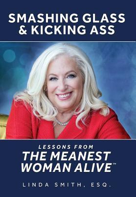 Smashing Glass & Kicking Ass: Lessons from the Meanest Woman Alive