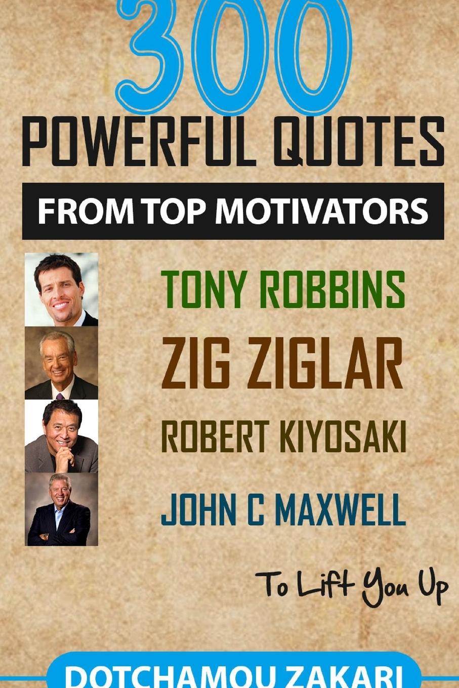 300 powerful quotes from top motivators Tony Robbins Zig Ziglar Robert Kiyosaki John  Maxwell ... to lift you up.