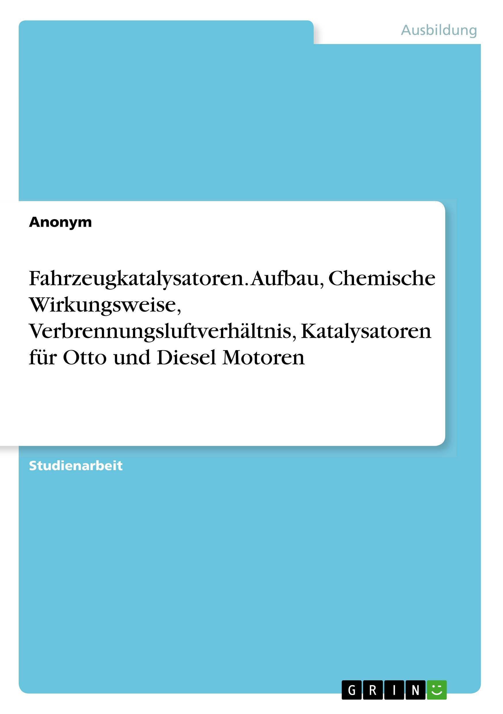 Fahrzeugkatalysatoren. Aufbau, Chemische Wirkungsweise, Verbrennungsluftverhältnis, Katalysatoren für Otto und Diesel Motoren