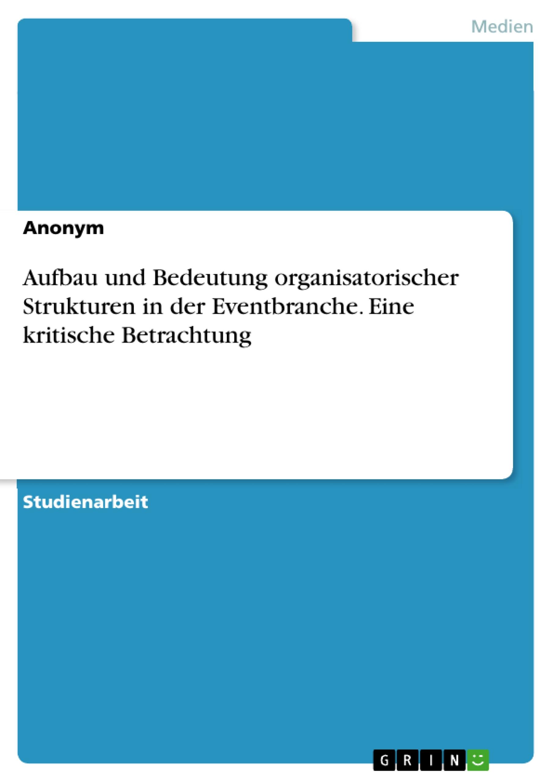 Aufbau und Bedeutung organisatorischer Strukturen in der Eventbranche. Eine kritische Betrachtung