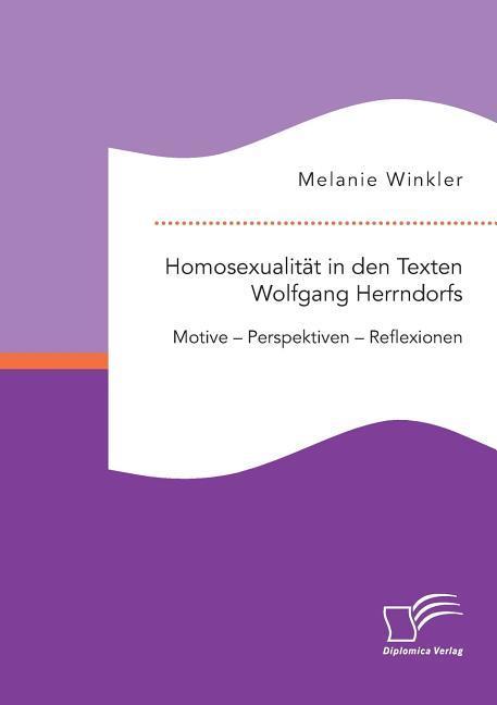 Homosexualität in den Texten Wolfgang Herrndorfs. Motive ¿ Perspektiven ¿ Reflexionen