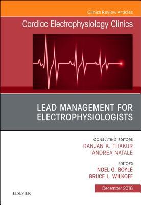 Lead Management for Electrophysiologists, an Issue of Cardiac Electrophysiology Clinics