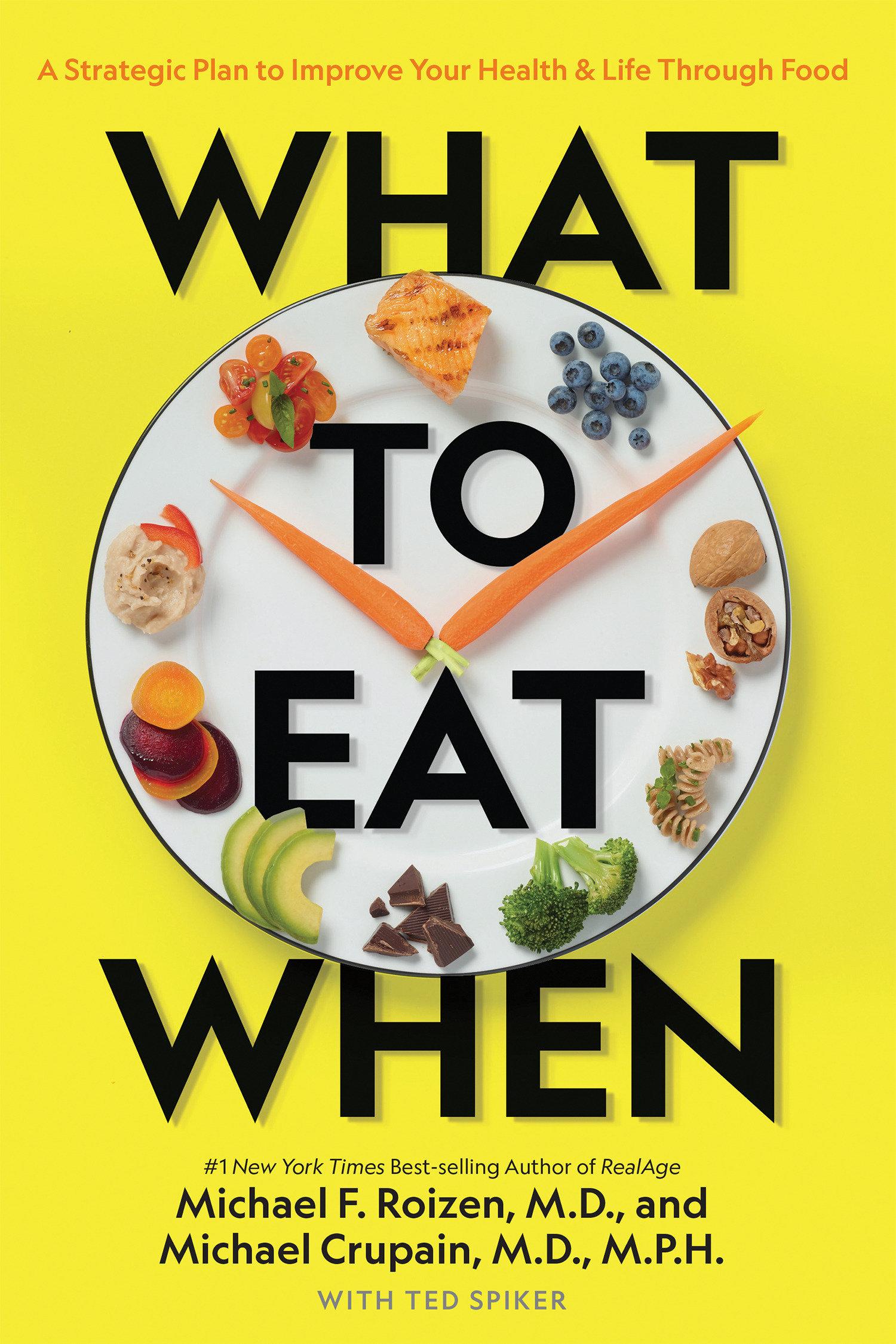 What to Eat When: A Strategic Plan to Improve Your Health and Life Through Food