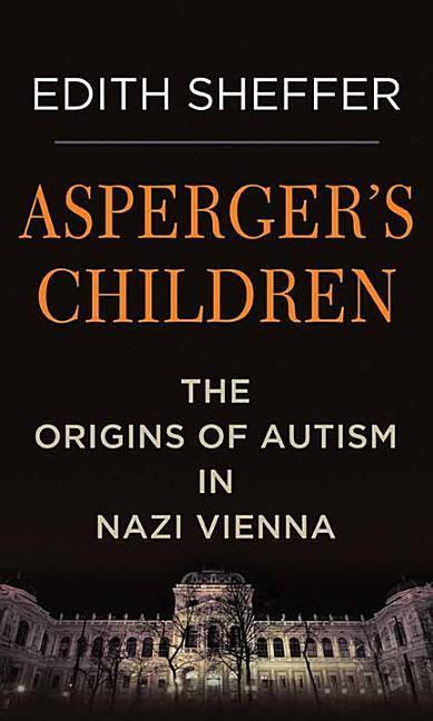 Asperger's Children: The Origins of Autism in Nazi Vienna