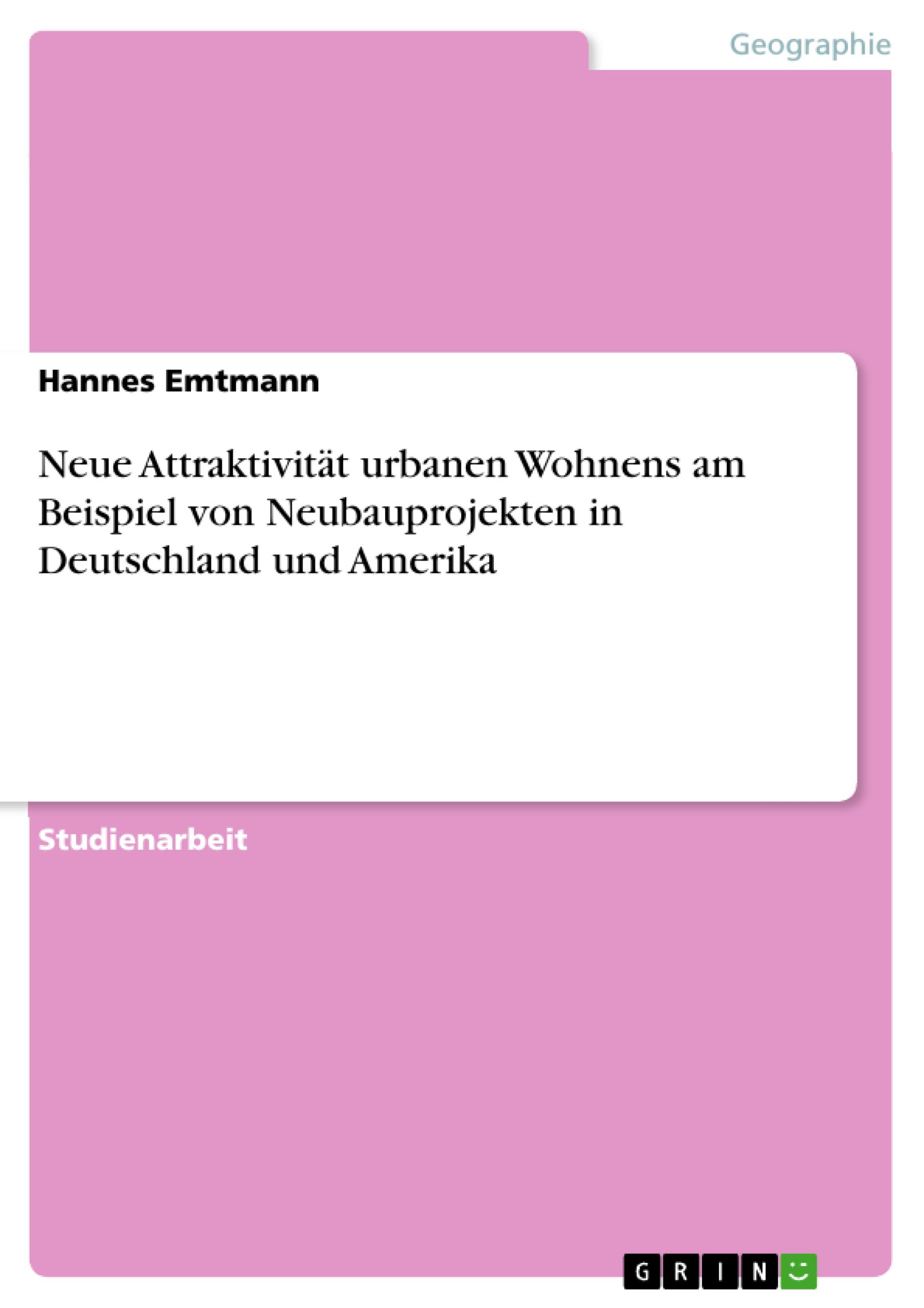 Neue Attraktivität urbanen Wohnens am Beispiel von Neubauprojekten in Deutschland und Amerika