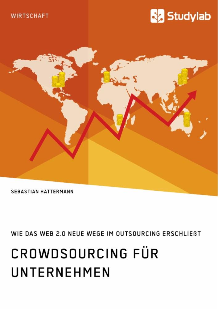 Crowdsourcing für Unternehmen. Wie das Web 2.0 neue Wege im Outsourcing erschließt