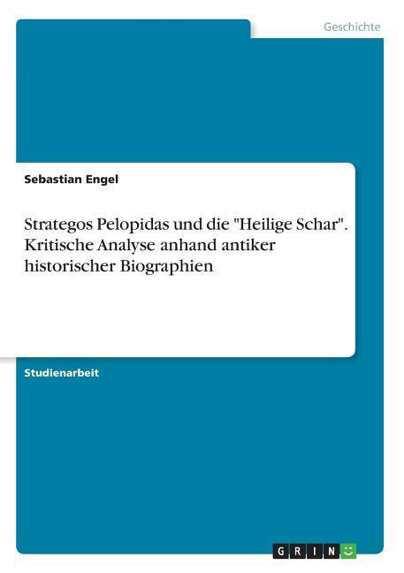 Strategos Pelopidas und die "Heilige Schar". Kritische Analyse anhand antiker historischer Biographien