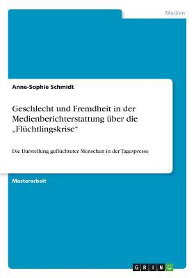 Geschlecht und Fremdheit in der Medienberichterstattung über die ¿Flüchtlingskrise¿