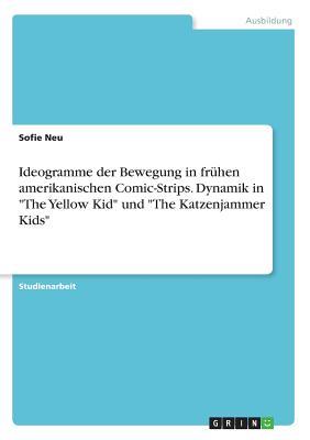 Ideogramme der Bewegung in frühen amerikanischen Comic-Strips. Dynamik in "The Yellow Kid" und "The Katzenjammer Kids"