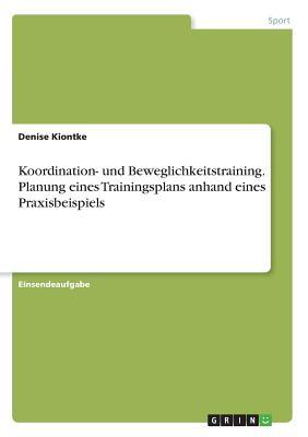 Koordination- und Beweglichkeitstraining. Planung eines Trainingsplans anhand eines Praxisbeispiels