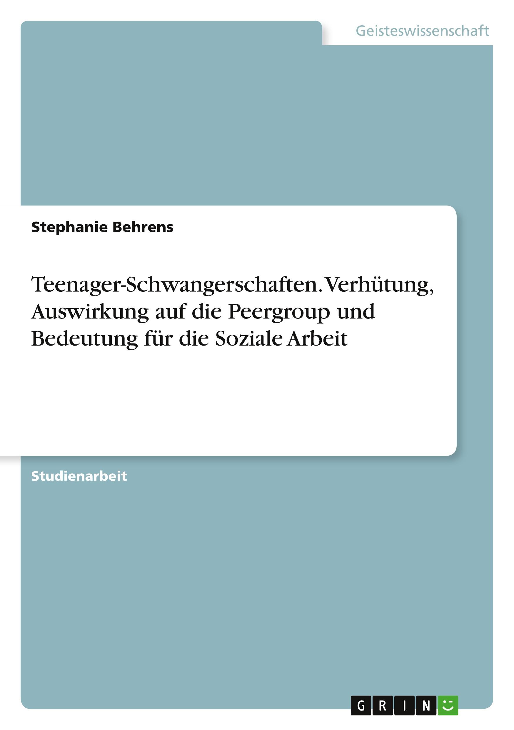 Teenager-Schwangerschaften. Verhütung, Auswirkung auf die Peergroup und Bedeutung für die Soziale Arbeit