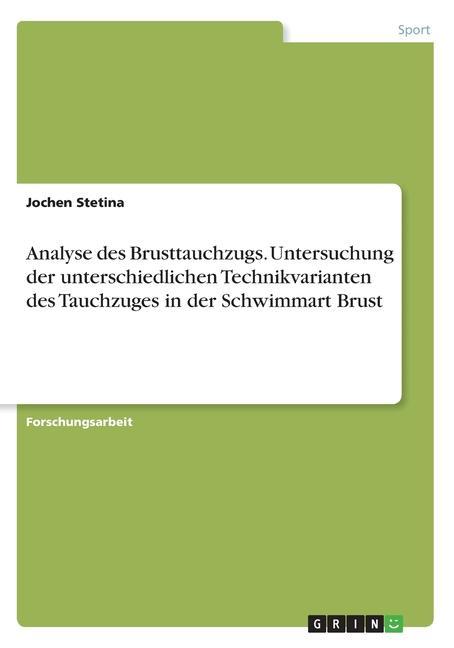 Analyse des Brusttauchzugs. Untersuchung der unterschiedlichen Technikvarianten des Tauchzuges in der Schwimmart Brust