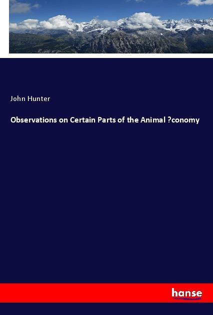 Observations on Certain Parts of the Animal ¿conomy