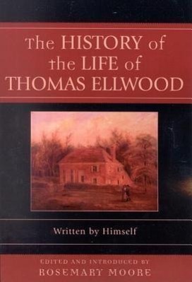 The History of the Life of Thomas Ellwood: Written by Himself