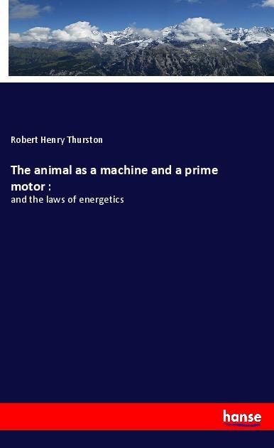 The animal as a machine and a prime motor :