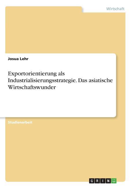 Exportorientierung als Industrialisierungsstrategie. Das asiatische Wirtschaftswunder