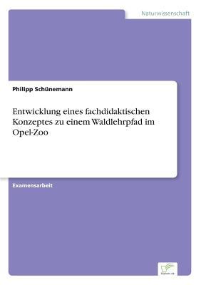 Entwicklung eines fachdidaktischen Konzeptes zu einem Waldlehrpfad im Opel-Zoo