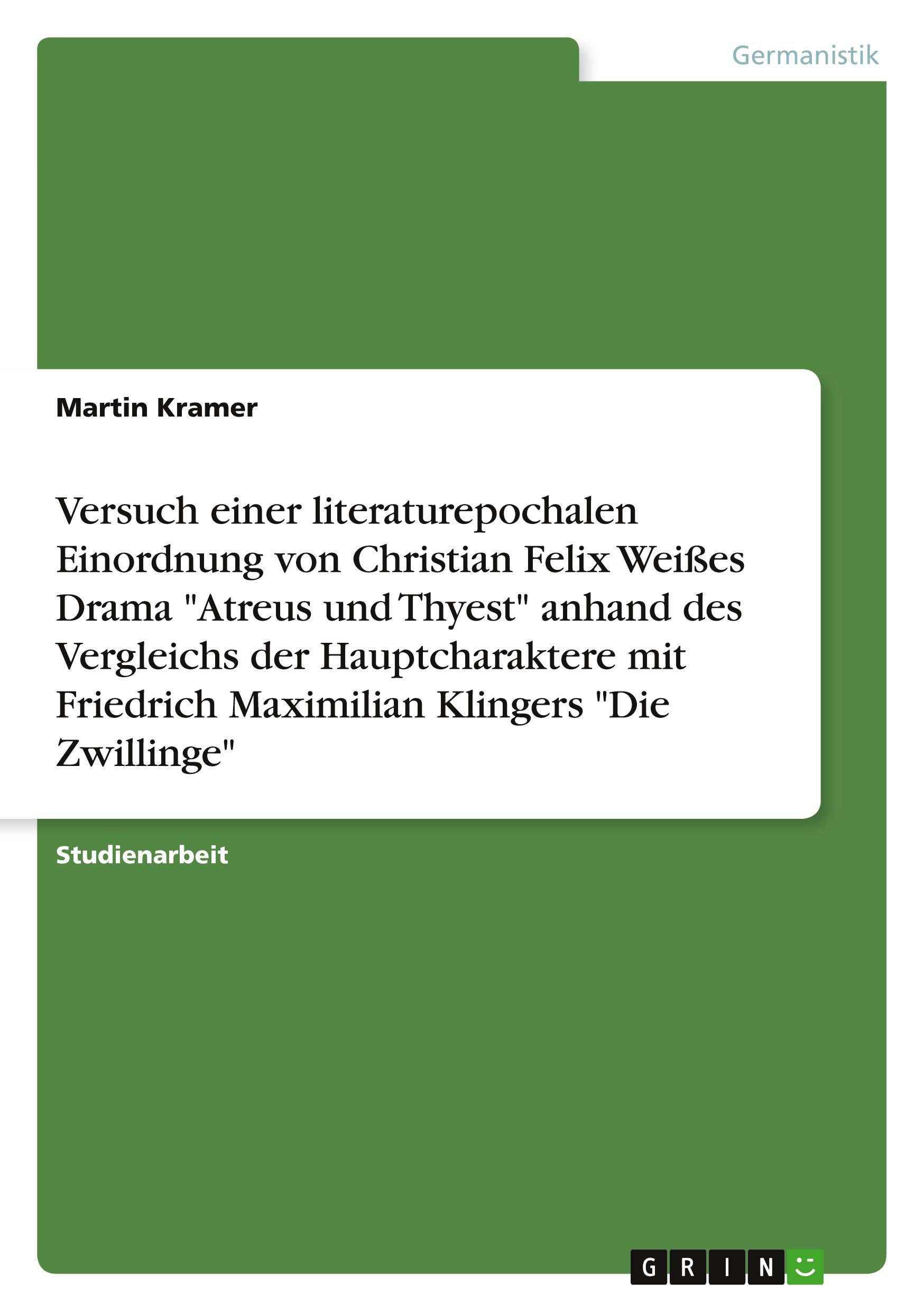 Versuch einer literaturepochalen Einordnung von Christian Felix Weißes Drama "Atreus und Thyest" anhand des Vergleichs der Hauptcharaktere mit Friedrich Maximilian Klingers "Die Zwillinge"