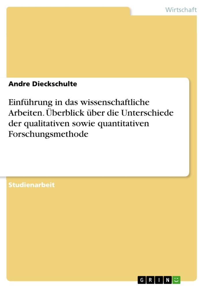 Einführung in das wissenschaftliche Arbeiten. Überblick über die Unterschiede der qualitativen sowie quantitativen Forschungsmethode