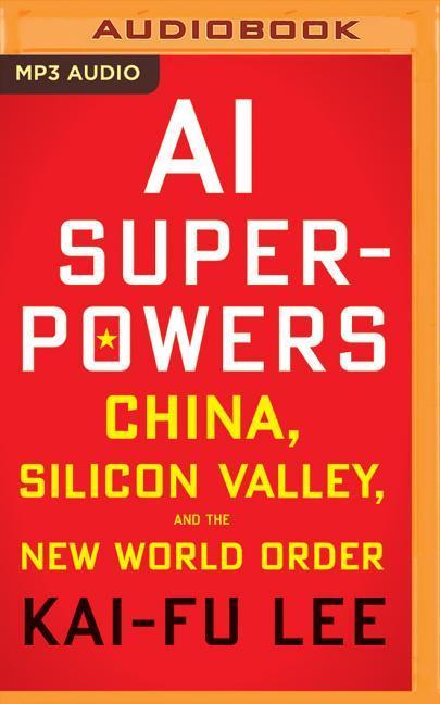 AI Superpowers: China, Silicon Valley, and the New World Order