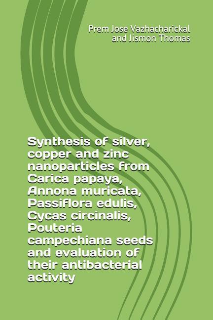 Synthesis of Silver, Copper and Zinc Nanoparticles from Carica Papaya, Annona Muricata, Passiflora Edulis, Cycas Circinalis, Pouteria Campechiana Seed