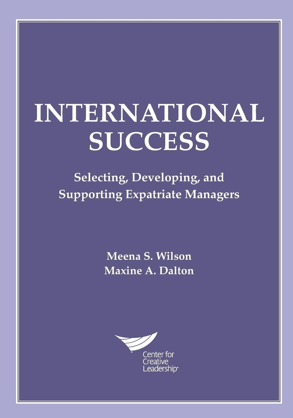 International Success: Selecting, Developing, and Supporting Expatriate Managers