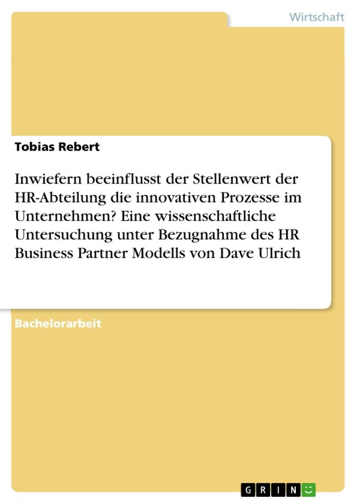 Inwiefern beeinflusst der Stellenwert der HR-Abteilung die innovativen Prozesse im Unternehmen? Eine wissenschaftliche Untersuchung unter Bezugnahme des HR Business Partner Modells von Dave Ulrich