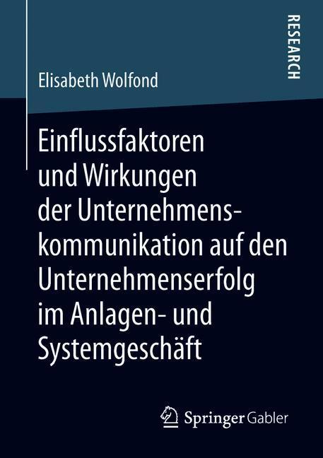 Einflussfaktoren und Wirkungen der Unternehmenskommunikation auf den Unternehmenserfolg im Anlagen- und Systemgeschäft