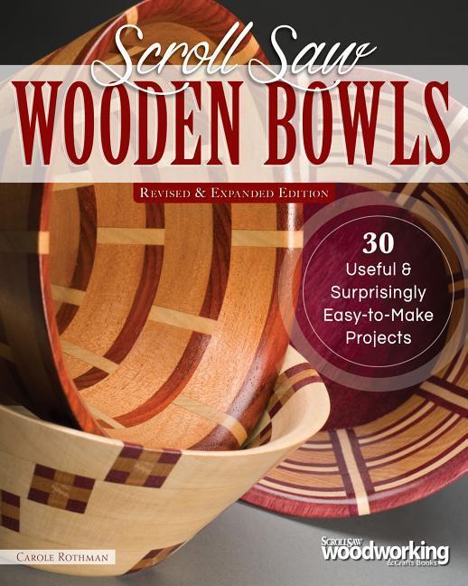 Scroll Saw Wooden Bowls, Revised & Expanded Edition: 30 Useful & Surprisingly Easy-To-Make Projects