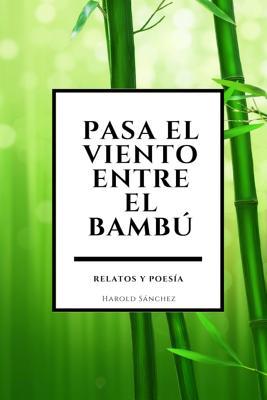 Pasa el viento entre el bambú: Relatos y Poesía