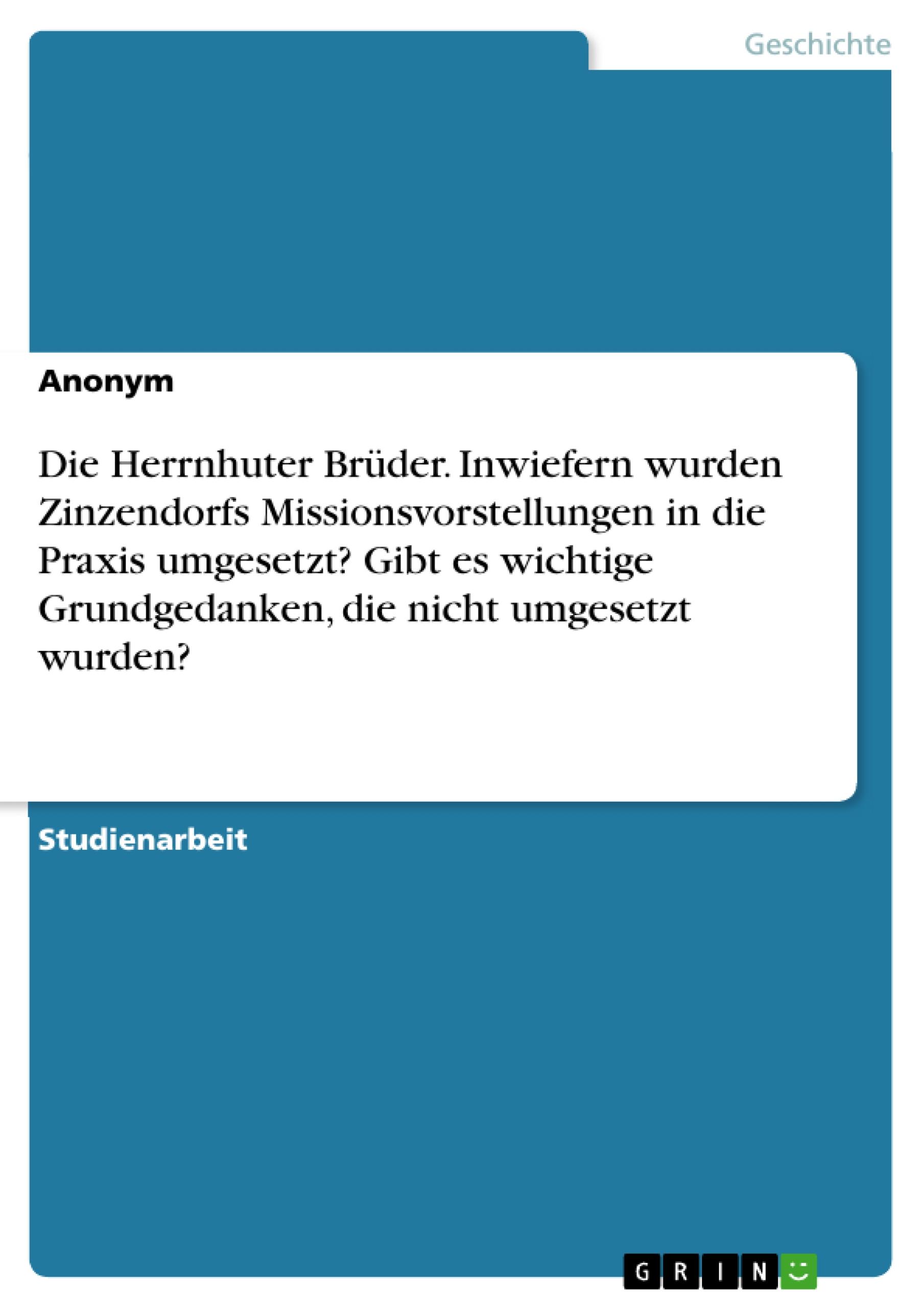 Die Herrnhuter Brüder. Inwiefern wurden Zinzendorfs Missionsvorstellungen in die Praxis umgesetzt? Gibt es wichtige Grundgedanken, die nicht umgesetzt wurden?