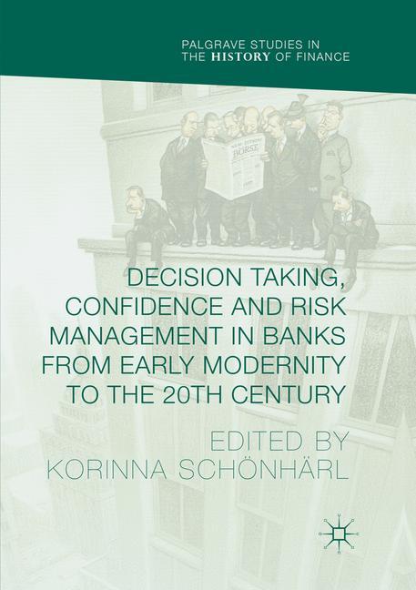 Decision Taking, Confidence and Risk Management in Banks from Early Modernity to the 20th Century