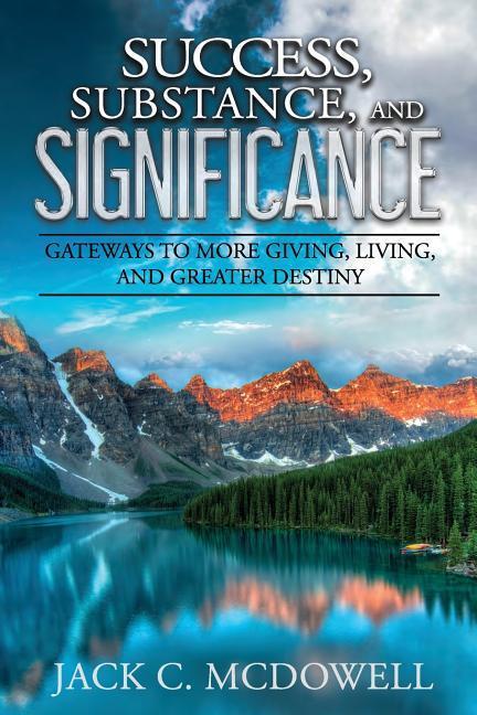 Success, Substance, and Significance: Gateways to More Giving, Living, and Greater Destiny