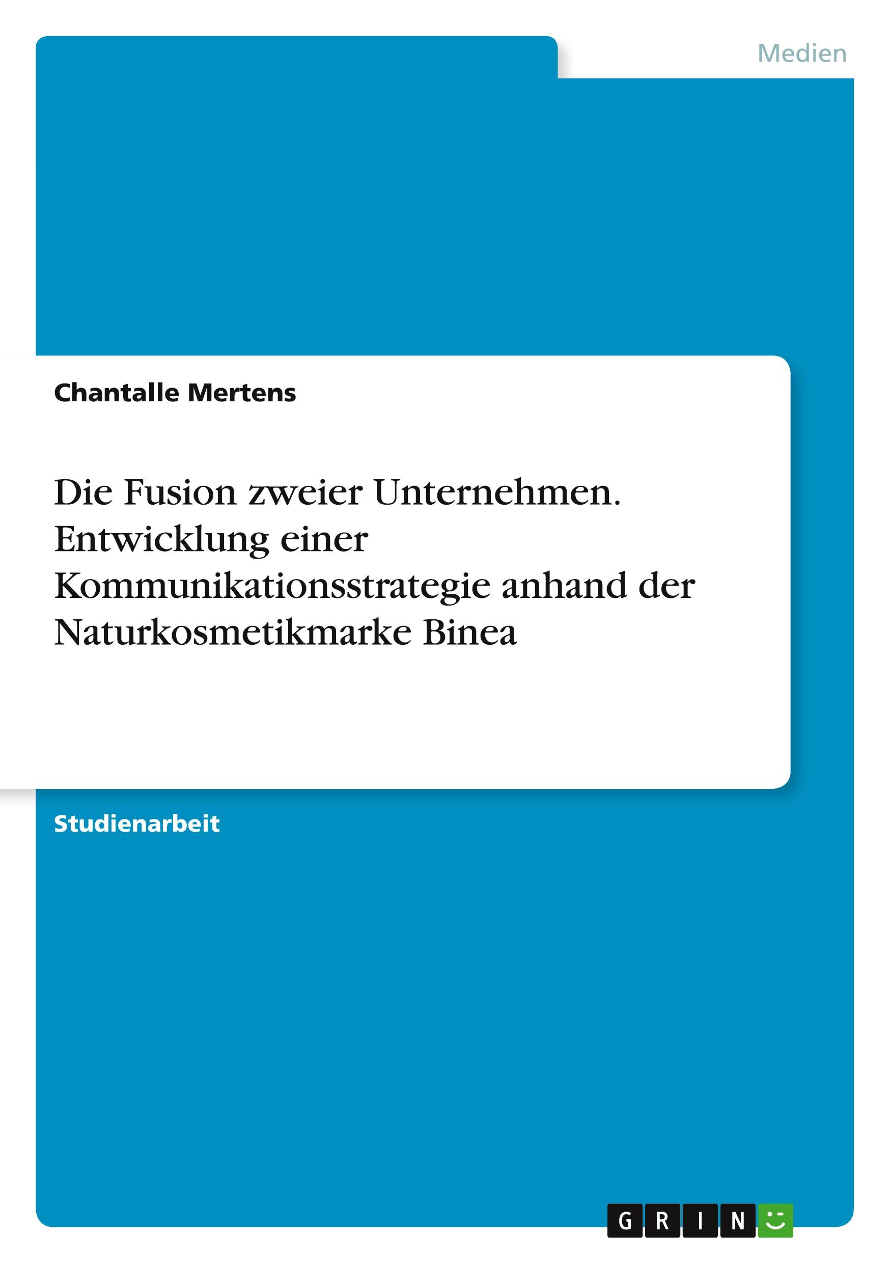 Die Fusion zweier Unternehmen. Entwicklung einer Kommunikationsstrategie anhand der Naturkosmetikmarke Binea