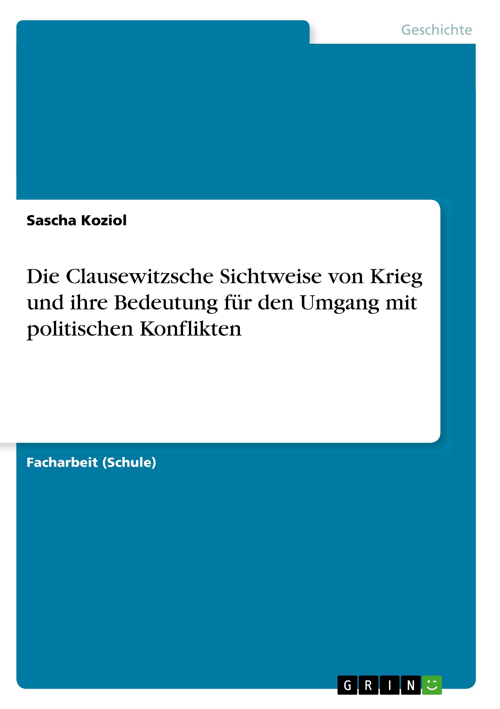 Die Clausewitzsche Sichtweise von Krieg und ihre Bedeutung für den Umgang mit politischen Konflikten