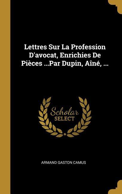 Lettres Sur La Profession D'avocat, Enrichies De Pièces ...Par Dupin, Aîné, ...