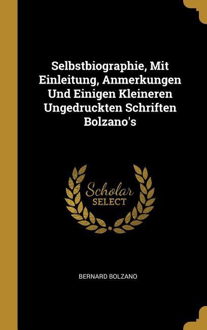 Selbstbiographie, Mit Einleitung, Anmerkungen Und Einigen Kleineren Ungedruckten Schriften Bolzano's