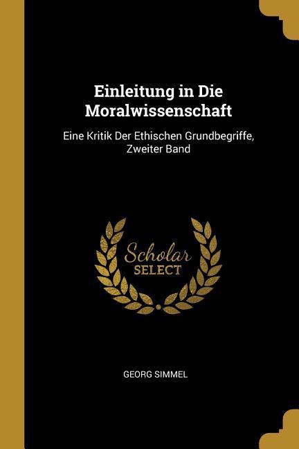 Einleitung in Die Moralwissenschaft: Eine Kritik Der Ethischen Grundbegriffe, Zweiter Band