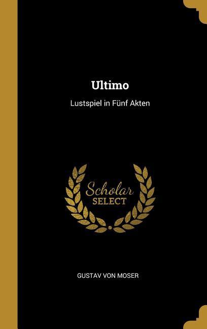 Ultimo: Lustspiel in Fünf Akten